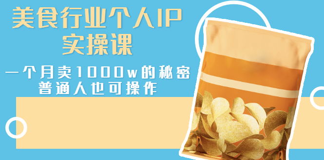 【副业项目3131期】美食行业个人IP实操课，普通人怎样一个月卖1000w的秘密-知联副业
