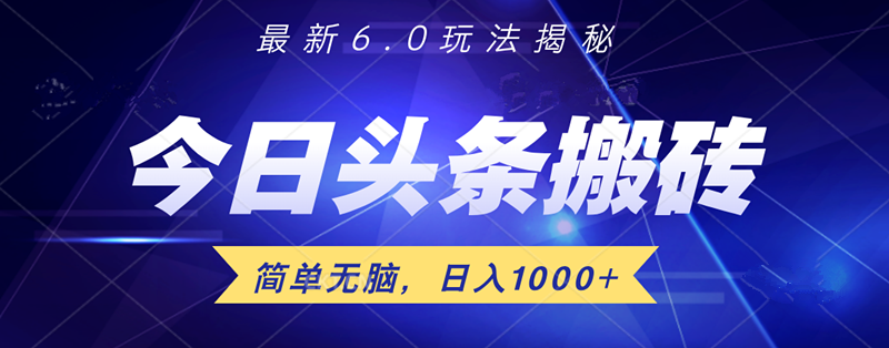 日入1000+头条6.0最新玩法揭秘，无脑操做！-知联副业