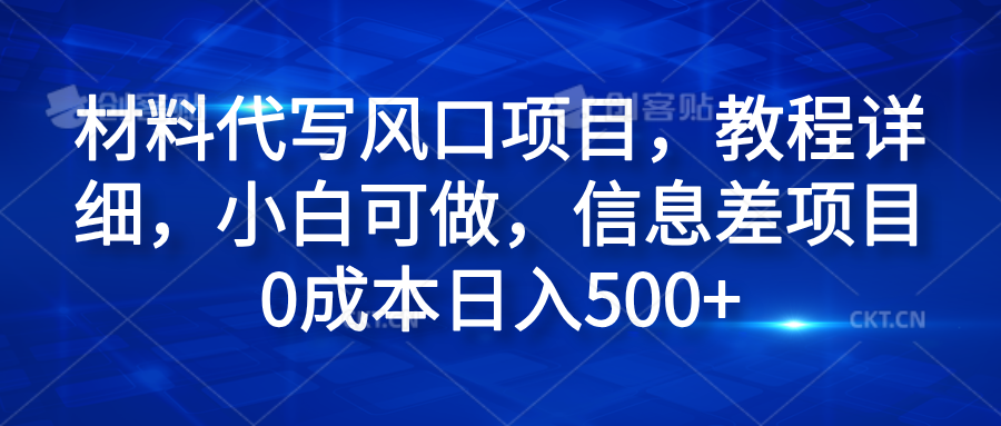 材料代写风口项目,教程详细,小白可做,信息差项目0成本日入500+-知联副业