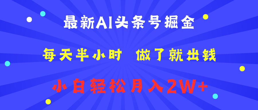 最新AI头条号掘金   每天半小时  做了就出钱   小白轻松月入2W+-知联副业