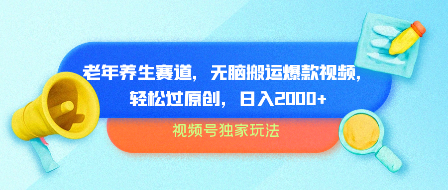 视频号独家玩法，老年养生赛道，无脑搬运爆款视频，轻松过原创，批量操作，日入2000+-知联副业