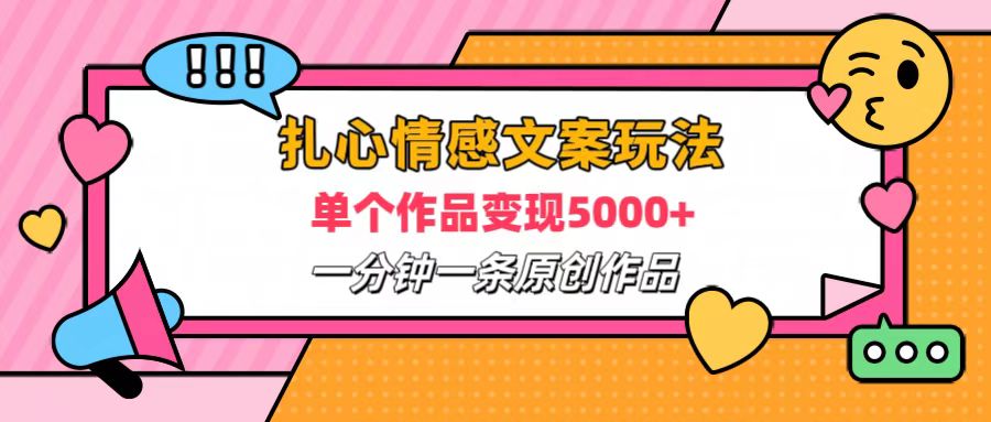 扎心情感文案玩法，单个作品变现6000+，一分钟一条原创作品，流量爆炸-知联副业