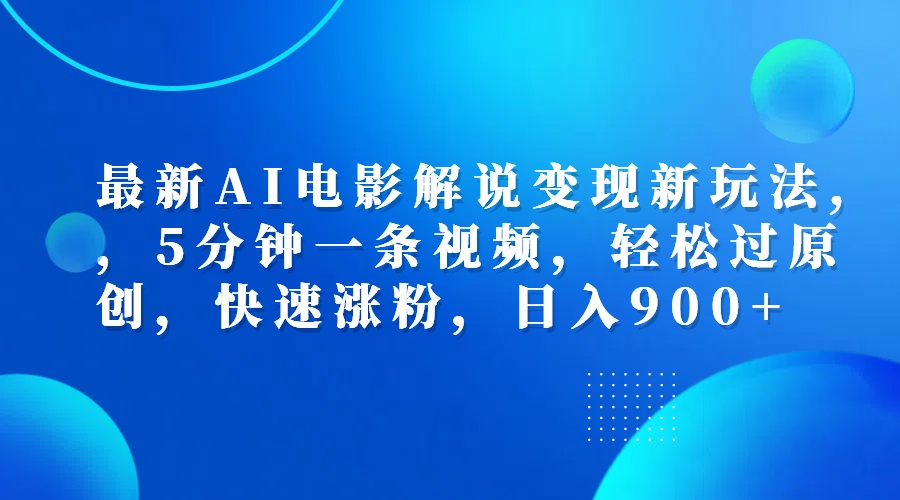最新AI电影解说变现新玩法,，5分钟一条视频，轻松过原创，快速涨粉，日入900+-知联副业