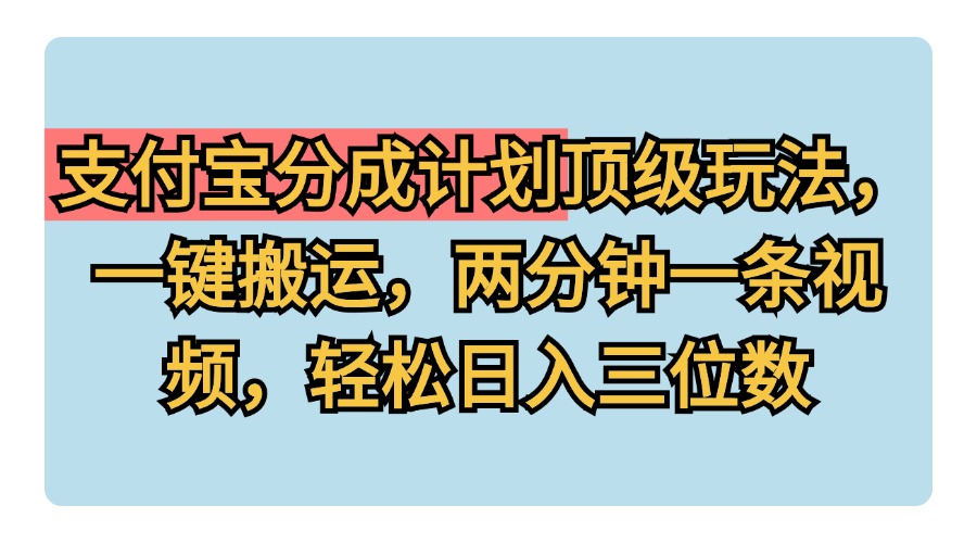 支付宝分成计划玩法，一键搬运，两分钟一条视频，轻松日入三位数-知联副业