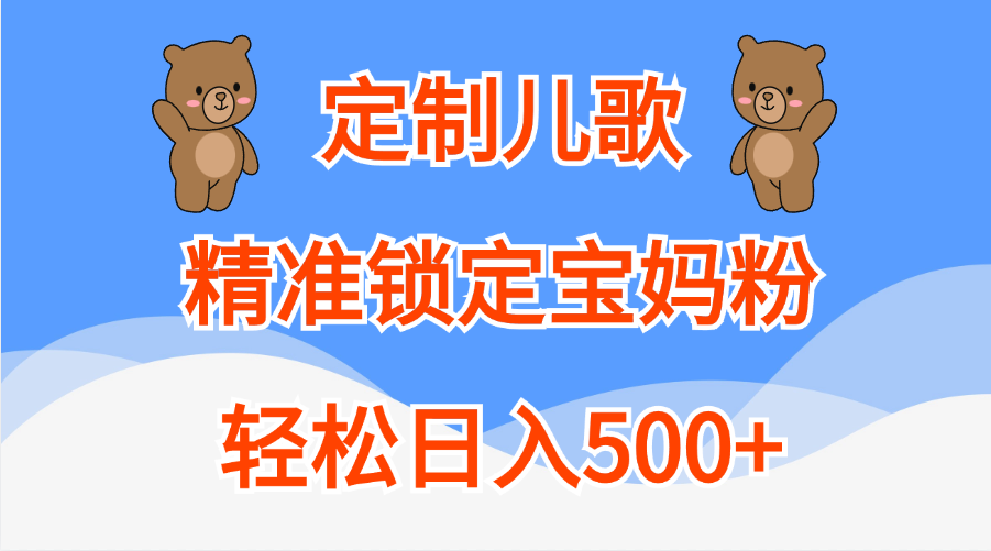 定制儿歌精准锁定宝妈粉，轻松日入500+-知联副业