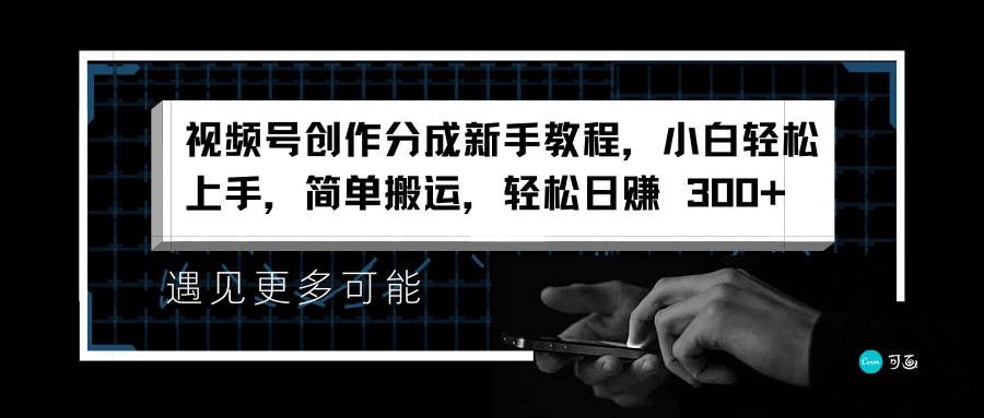 视频号创作分成新手教程，小白轻松上手，简单搬运，轻松日赚 300+-知联副业