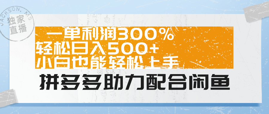 拼多多助力配合闲鱼 一单利润300% 轻松日入500+ 小白也能轻松上手！-知联副业