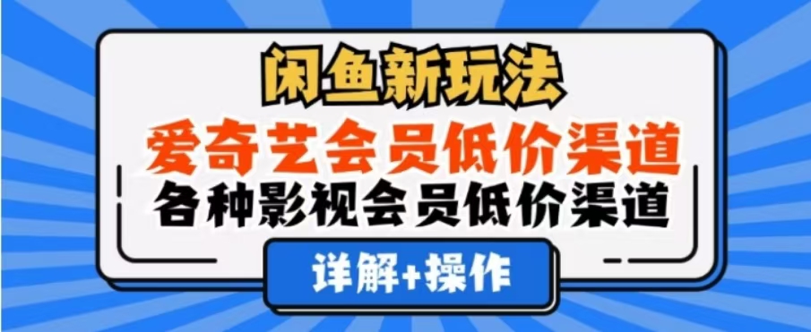 闲鱼新玩法，一天1000+，爱奇艺会员低价渠道，各种影视会员低价渠道-知联副业
