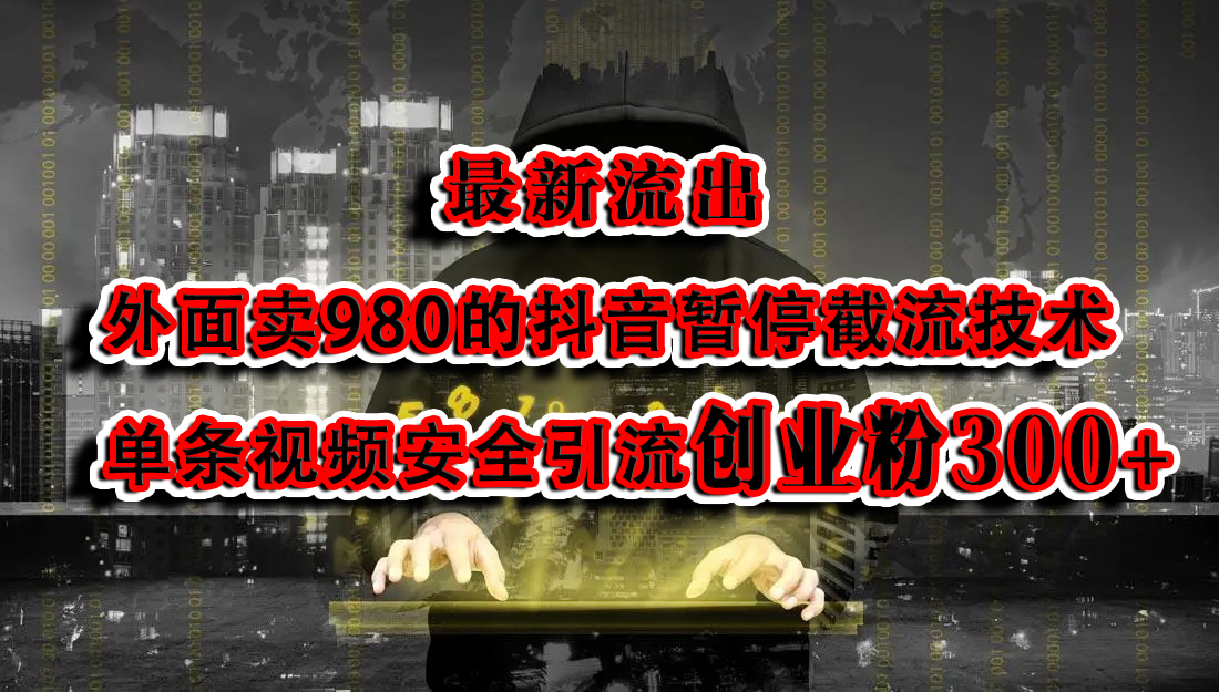 最新流出：外面卖980的抖音暂停截流技术单条视频安全引流创业粉300+-知联副业
