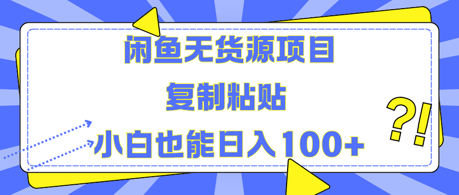 闲鱼无货源项目复制粘贴小白也能一天100+-知联副业