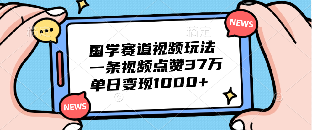 国学赛道视频玩法，单日变现1000+，一条视频点赞37万-知联副业