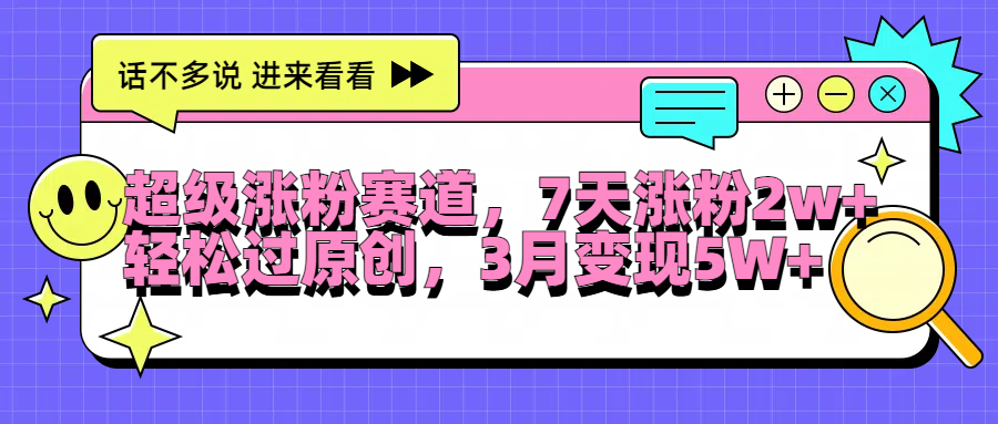 超级涨粉赛道，每天半小时，7天涨粉2W+，轻松过原创，3月变现5W+-知联副业