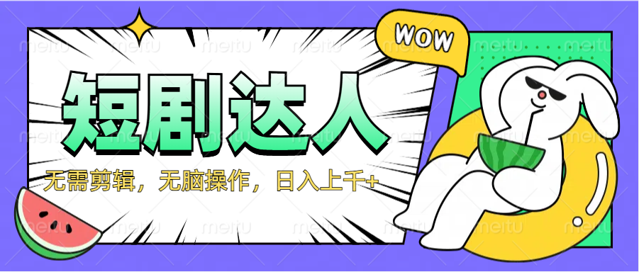 2024最新短剧玩法，无需剪辑，无脑操作，日入上千+-知联副业