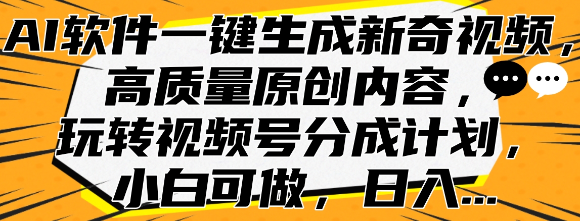 AI软件一键生成新奇视频,高质量原创内容,玩转视频号分成计划,小白可做,日入...-知联副业