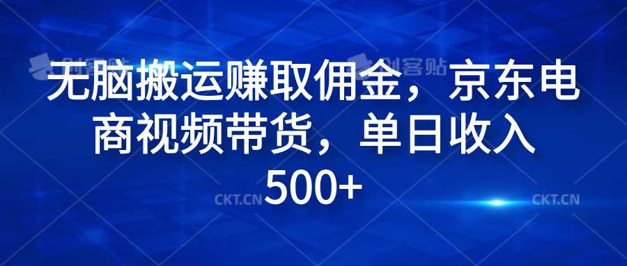 无脑搬运赚取佣金，京东电商视频带货，单日收入500+-知联副业