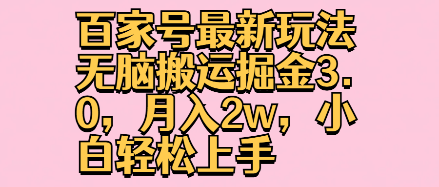 百家号最新玩法无脑搬运掘金3.0，月入2w，小白轻松上手-知联副业