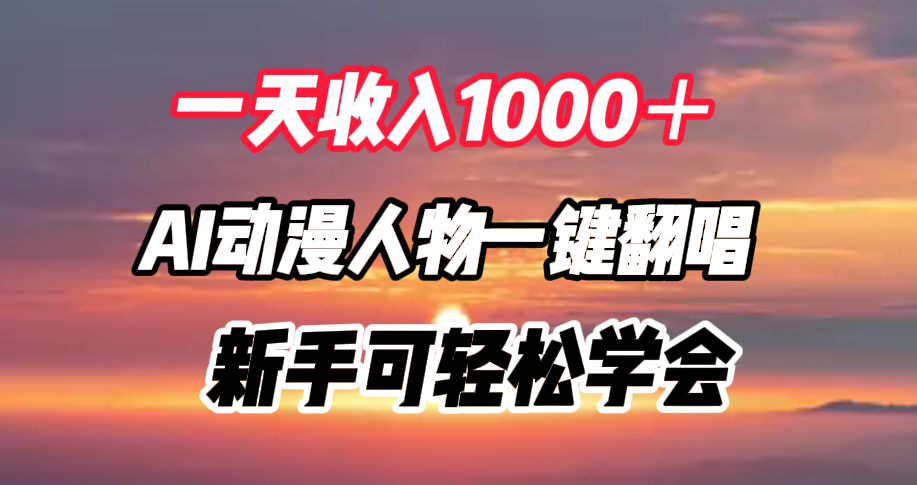一天收入1000＋，AI动漫人物一键翻唱，新手可轻松学会-知联副业