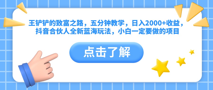 王铲铲的致富之路，五分钟教学，日入2000+收益，抖音合伙人全新蓝海玩法，小白一定要做的项目-知联副业