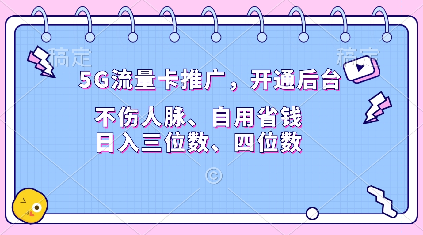 5G流量卡推广，开通后台，不伤人脉、自用省钱，日入三位数、四位数-知联副业