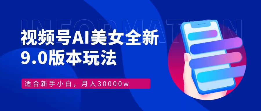 视频号AI美女全新玩法9.0 小白轻松上手 月入30000＋-知联副业