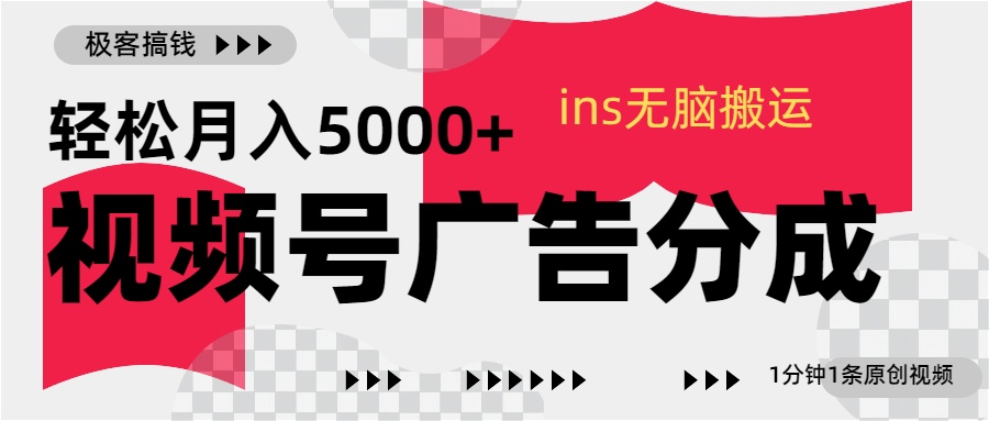 视频号广告分成，ins无脑搬运，1分钟1条原创视频，轻松月入5000+-知联副业