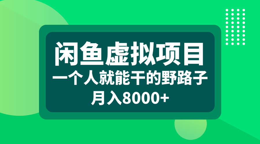 闲鱼虚拟项目，一个人就能干的野路子，月入8000+-知联副业