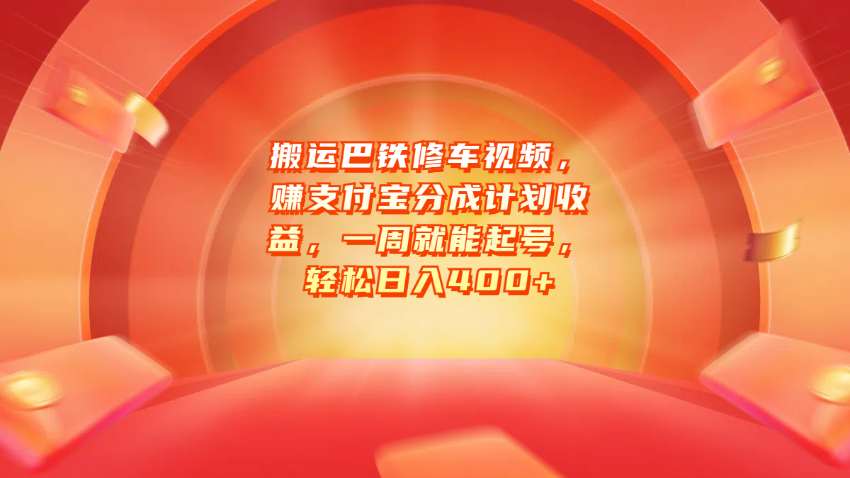 搬运巴铁修车视频，赚支付宝分成计划收益，一周就能起号，轻松日入400+-知联副业