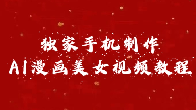独家手机制作AI漫画美女视频，外面卖1280的保姆级教程-知联副业