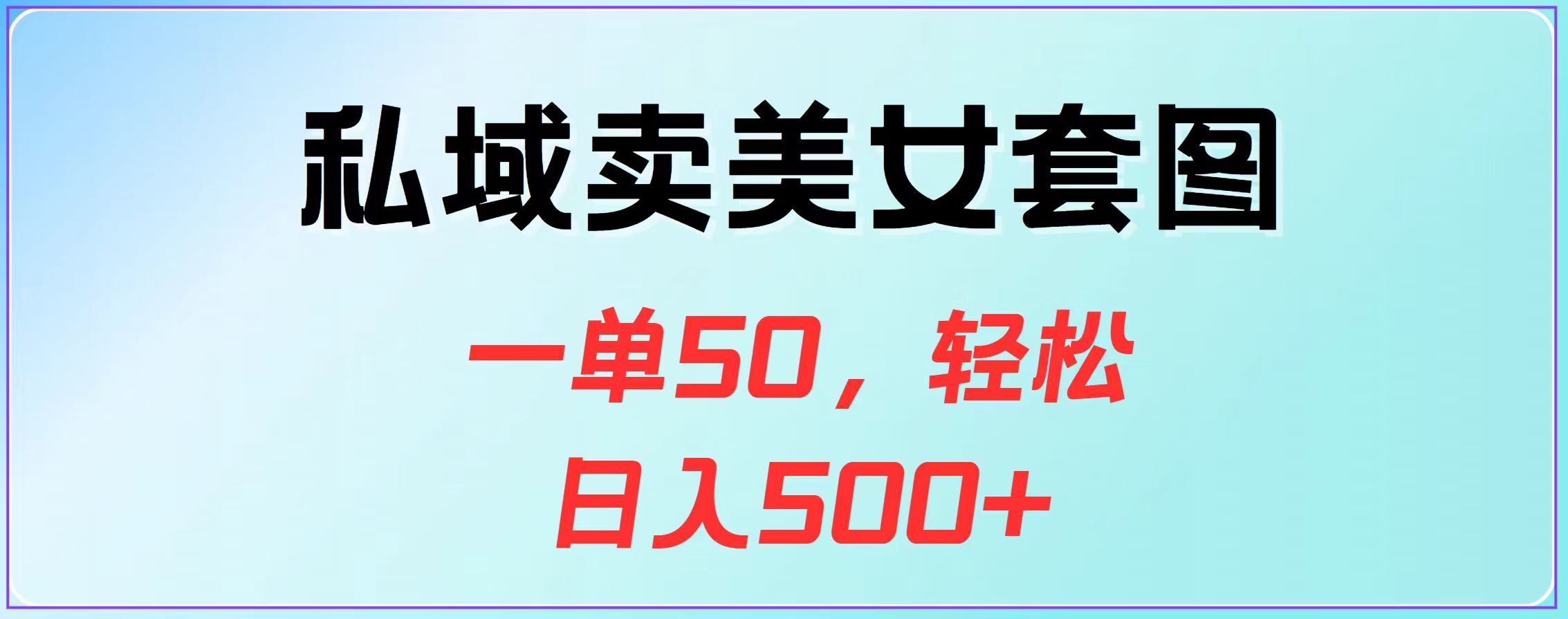 私域卖美女套图，一单50，轻松日入500+-知联副业