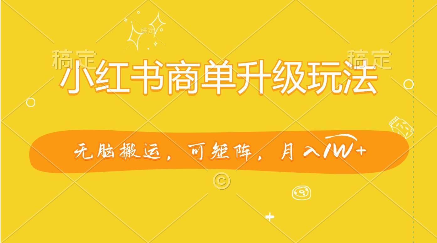 小红书商单升级玩法，无脑搬运，可矩阵，月入1W+-知联副业