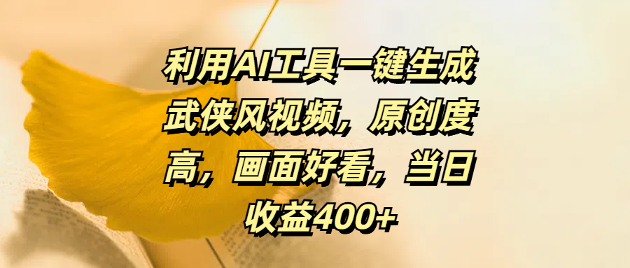 利用AI工具一键生成武侠风视频，原创度高，画面好看，当日收益400+-知联副业