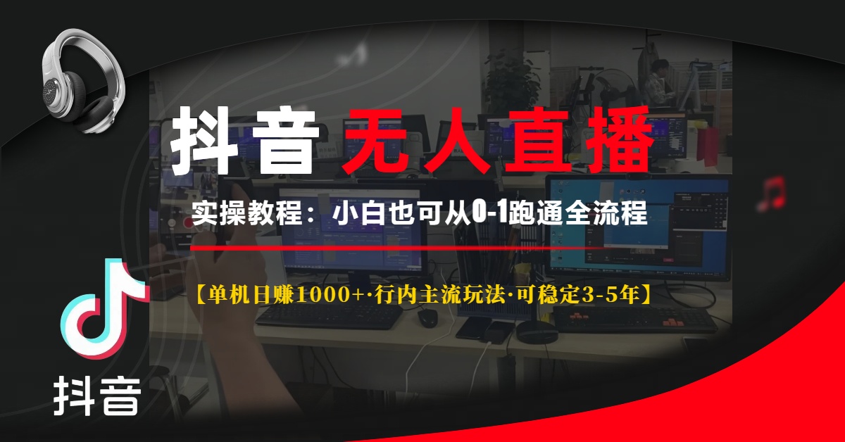 抖音无人直播实操教程【单机日赚1000+行内主流玩法可稳定3-5年】小白也可从0-1跑通全流程-知联副业