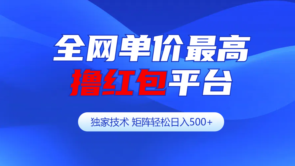 全网公认单价最高撸红包平台-矩阵轻松日入500+-知联副业
