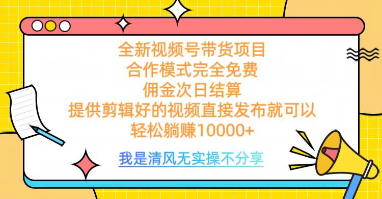 全网最新视频号带货，完全免费合作，佣金次日结算，轻松躺赚10000+-知联副业