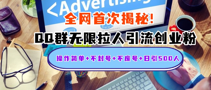 首次揭秘：QQ群无限拉人引流创业粉，操作简单+不封号+不废号+日引500人-知联副业