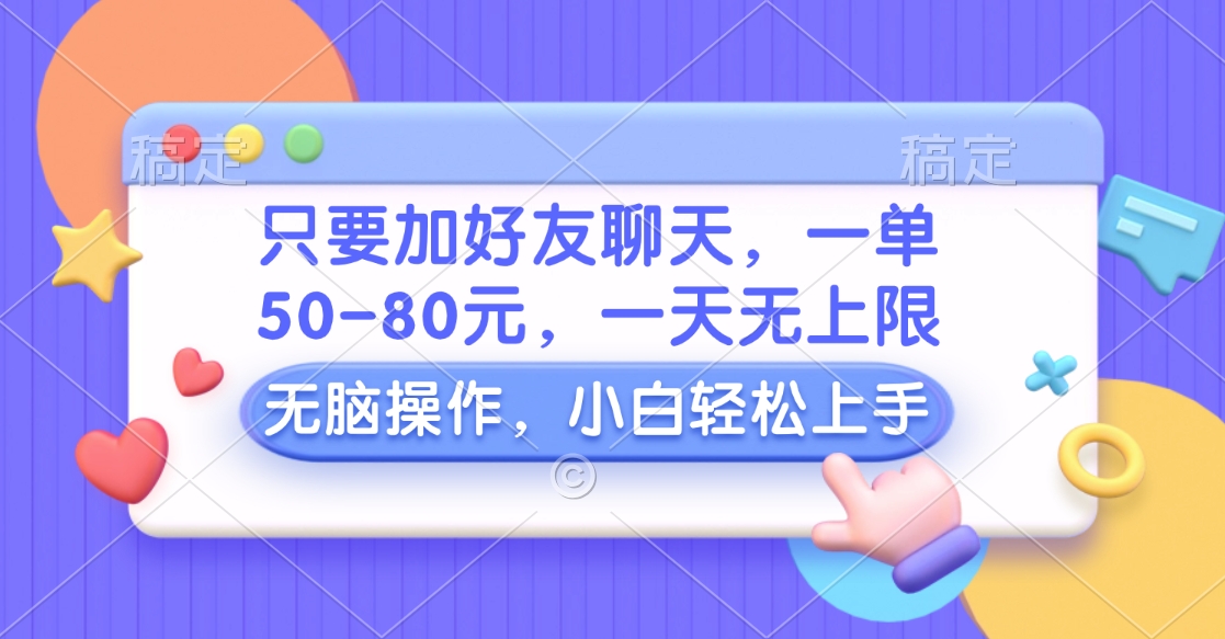 只要加好友聊天，一单50-80元，一天无上限，能做多少看你懒不懒，无脑操作-知联副业