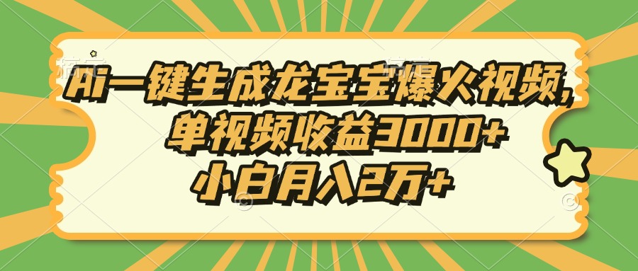 Ai一键生成龙宝宝爆火视频，小白月入2万+，单视频收益3000+-知联副业