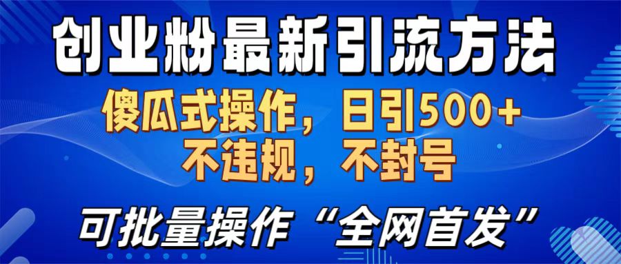 创业粉最新引流方法，日引500+ 傻瓜式操作，不封号，不违规，可批量操作（全网首发）-知联副业