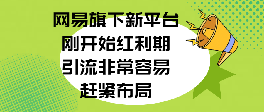 网易旗下新平台，刚开始红利期，引流非常容易，赶紧布局-知联副业