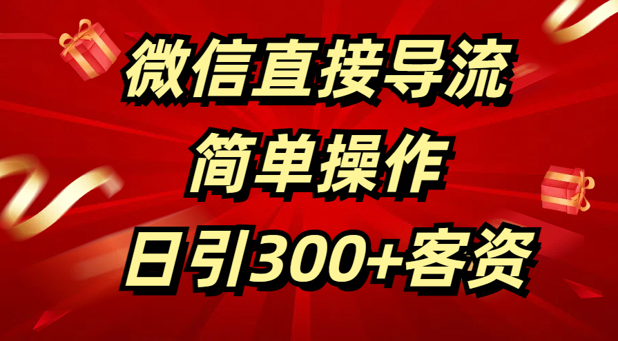 微信直接导流 简单操作 日引300+客资-知联副业