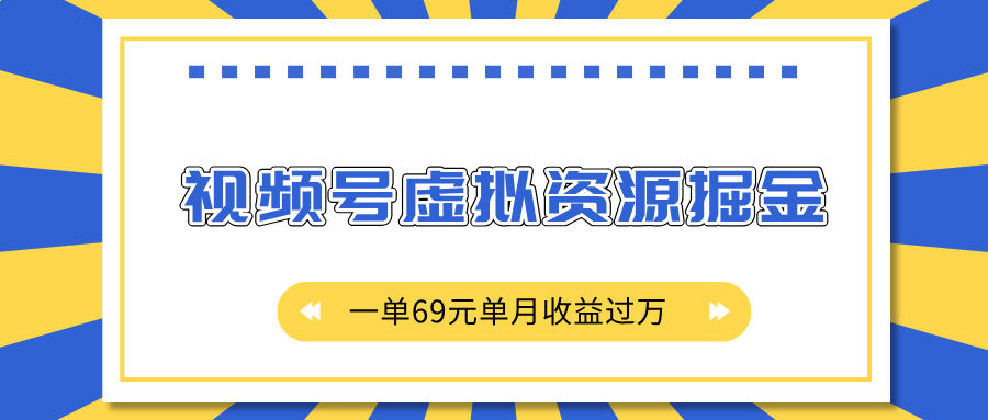 外面收费2980的项目，视频号虚拟资源掘金，一单69元单月收益过万-知联副业