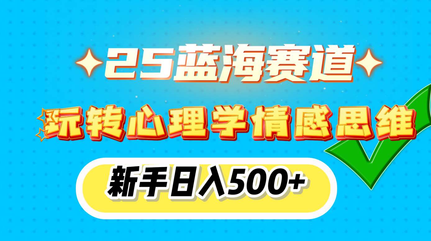 25蓝海赛道， 玩转心理学情感思维，新手日入500+-知联副业