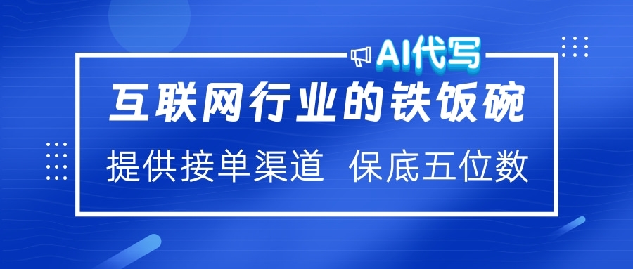 互联网行业的铁饭碗  AI代写 提供接单渠道 保底五位数-知联副业