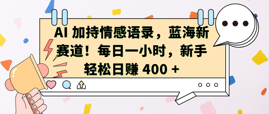 AI加持情感语录，蓝海新赛道！每日一小时，新手轻松日赚 400 +-知联副业