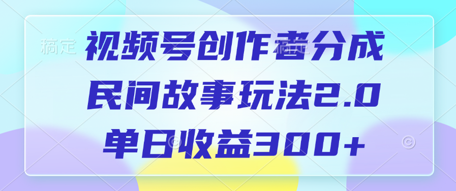 视频号创作者分成，民间故事玩法2.0，单日收益300+-知联副业