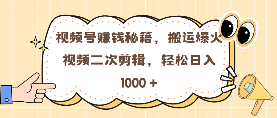 视频号赚钱秘籍，搬运爆火视频二次剪辑，轻松日入 1000 +-知联副业