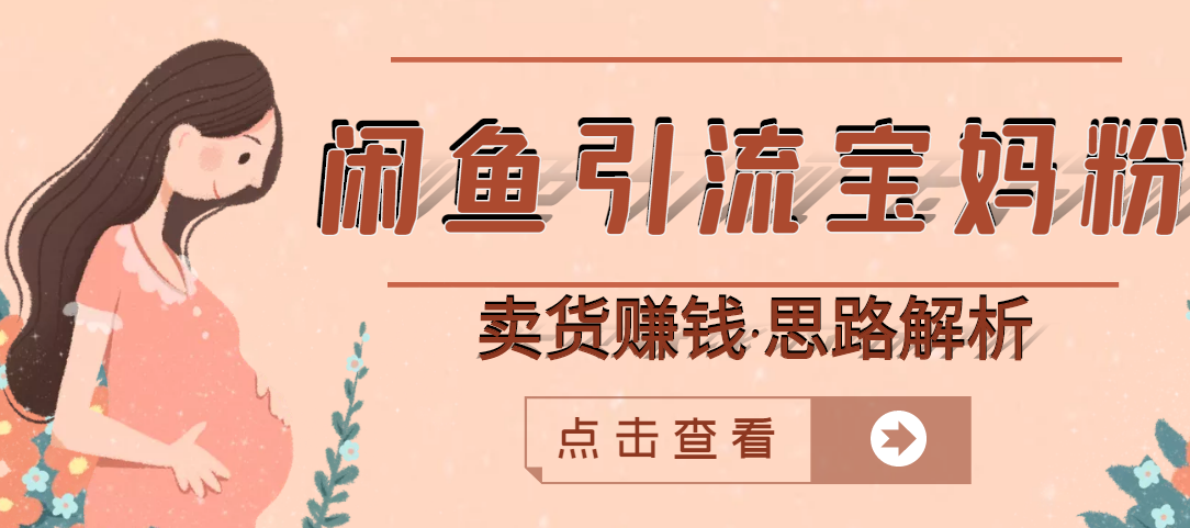 【副业项目3271期】月赚4000的闲鱼赚钱项目实操教程 （通过闲鱼引流宝妈粉卖货的副业项目）-知联副业