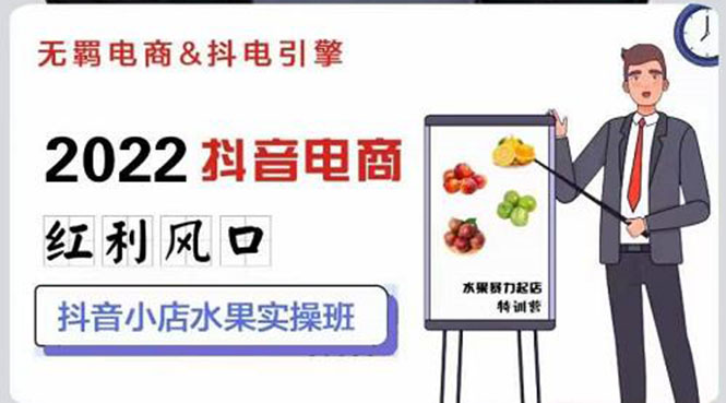 【副业项目3315期】2022抖音小店水果类目实操班（抖音小店水果类目怎样一键批量上品，日发千单实操）-知联副业