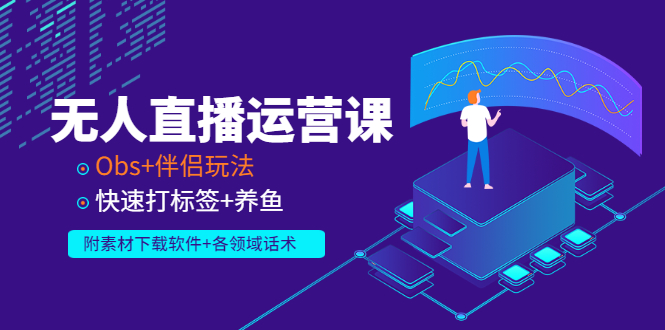 【副业项目3323期】无人直播运营课：Obs+伴侣玩法 快速打标签+养鱼（附素材下载软件+各领话术)-知联副业