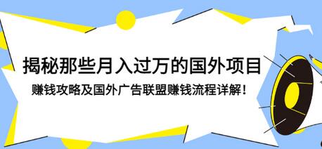 【副业项目3441期】揭秘那些月入过万的国外项目，赚钱攻略及国外广告联盟赚钱流程详解-知联副业